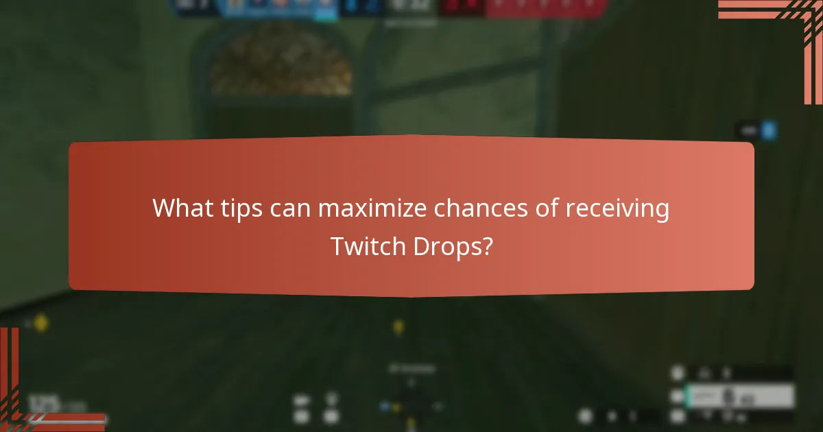 What tips can maximize chances of receiving Twitch Drops?
